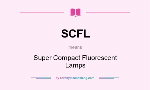 What does SCFL mean? It stands for Super Compact Fluorescent Lamps