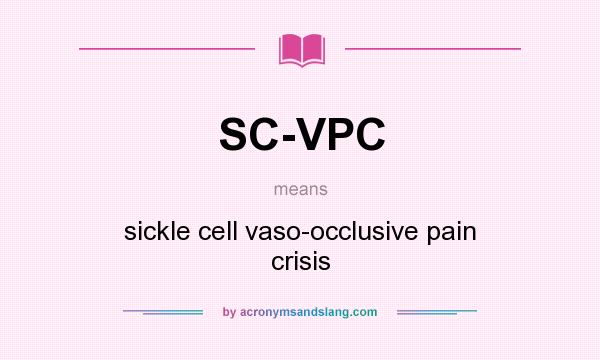What does SC-VPC mean? It stands for sickle cell vaso-occlusive pain crisis