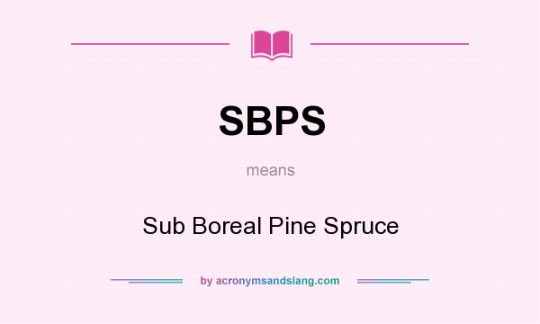 What does SBPS mean? It stands for Sub Boreal Pine Spruce
