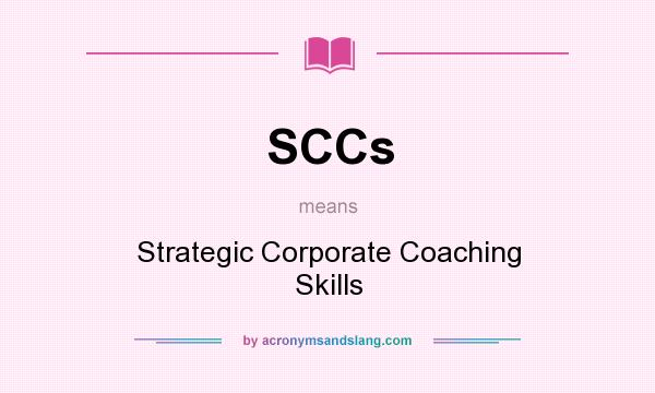 What does SCCs mean? It stands for Strategic Corporate Coaching Skills