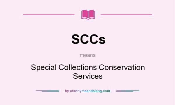 What does SCCs mean? It stands for Special Collections Conservation Services
