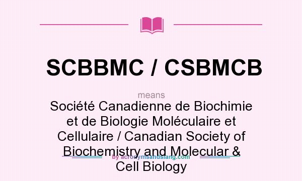 What does SCBBMC / CSBMCB mean? It stands for Société Canadienne de Biochimie et de Biologie Moléculaire et Cellulaire / Canadian Society of Biochemistry and Molecular & Cell Biology