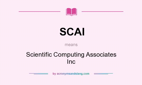 What does SCAI mean? It stands for Scientific Computing Associates Inc