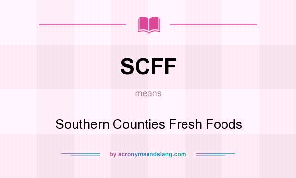What does SCFF mean? It stands for Southern Counties Fresh Foods