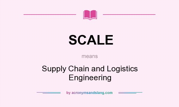 What does SCALE mean? It stands for Supply Chain and Logistics Engineering