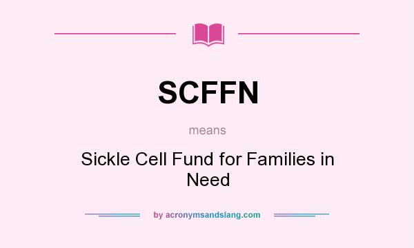 What does SCFFN mean? It stands for Sickle Cell Fund for Families in Need