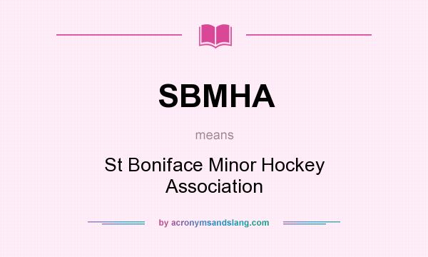 What does SBMHA mean? It stands for St Boniface Minor Hockey Association