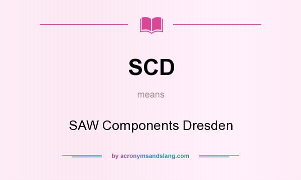 What does SCD mean? It stands for SAW Components Dresden
