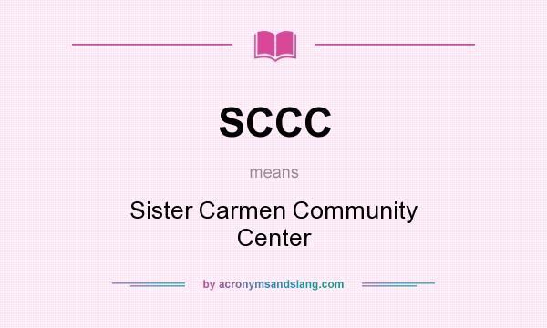 What does SCCC mean? It stands for Sister Carmen Community Center