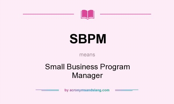 What does SBPM mean? It stands for Small Business Program Manager