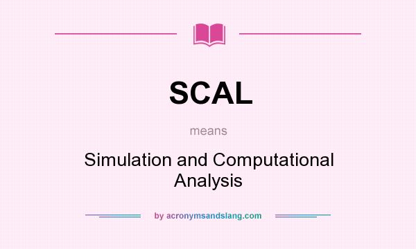 What does SCAL mean? It stands for Simulation and Computational Analysis