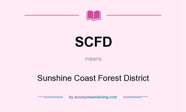 What does SCFD mean? It stands for Sunshine Coast Forest District