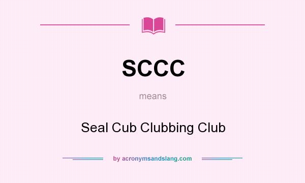 What does SCCC mean? It stands for Seal Cub Clubbing Club