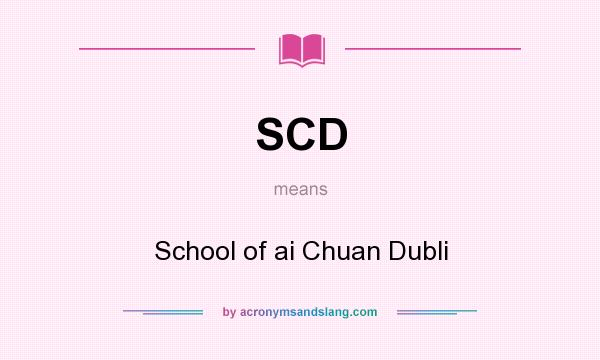 What does SCD mean? It stands for School of ai Chuan Dubli