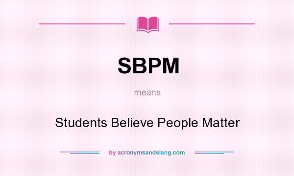 What does SBPM mean? It stands for Students Believe People Matter