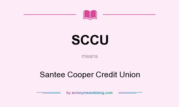 What does SCCU mean? It stands for Santee Cooper Credit Union