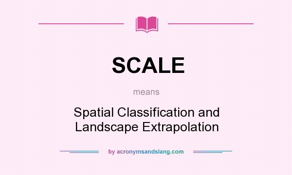 What does SCALE mean? It stands for Spatial Classification and Landscape Extrapolation
