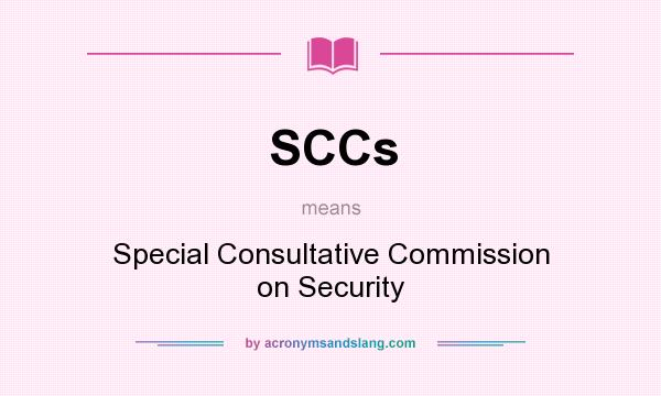 What does SCCs mean? It stands for Special Consultative Commission on Security