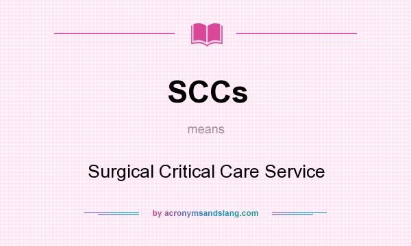 What does SCCs mean? It stands for Surgical Critical Care Service