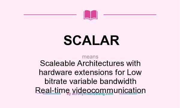 What does SCALAR mean? It stands for Scaleable Architectures with hardware extensions for Low bitrate variable bandwidth Real-time videocommunication