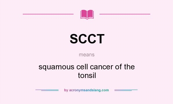 What does SCCT mean? It stands for squamous cell cancer of the tonsil