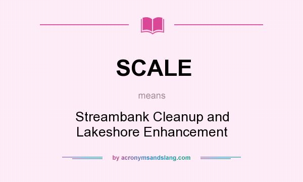 What does SCALE mean? It stands for Streambank Cleanup and Lakeshore Enhancement