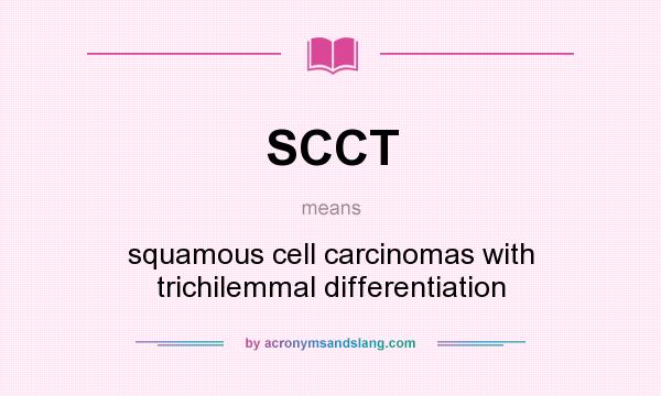 What does SCCT mean? It stands for squamous cell carcinomas with trichilemmal differentiation