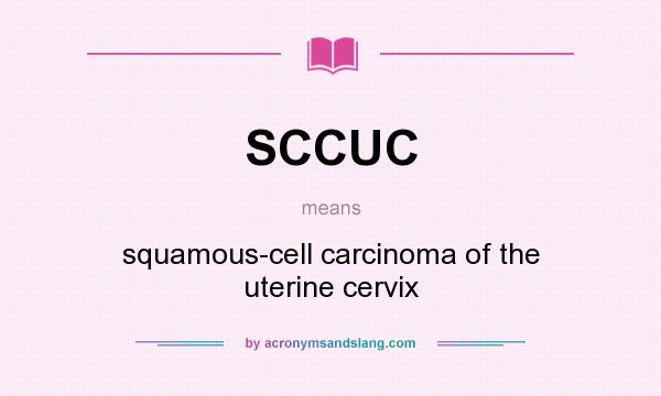 What does SCCUC mean? It stands for squamous-cell carcinoma of the uterine cervix