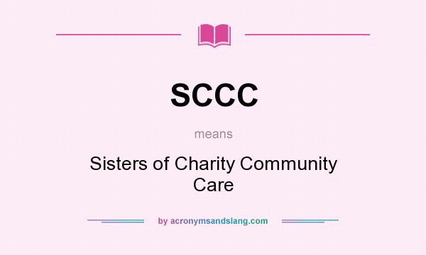 What does SCCC mean? It stands for Sisters of Charity Community Care