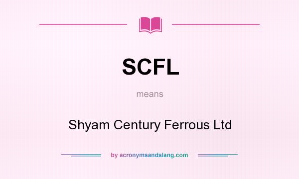 What does SCFL mean? It stands for Shyam Century Ferrous Ltd
