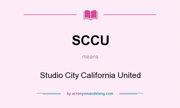 What does SCCU mean? It stands for Studio City California United