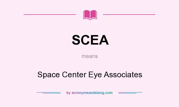 What does SCEA mean? It stands for Space Center Eye Associates