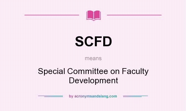 What does SCFD mean? It stands for Special Committee on Faculty Development