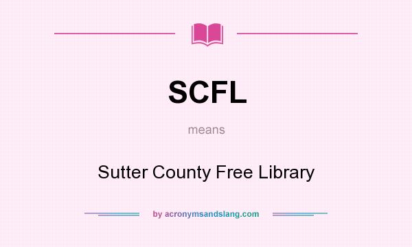 What does SCFL mean? It stands for Sutter County Free Library