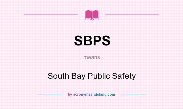 What does SBPS mean? It stands for South Bay Public Safety