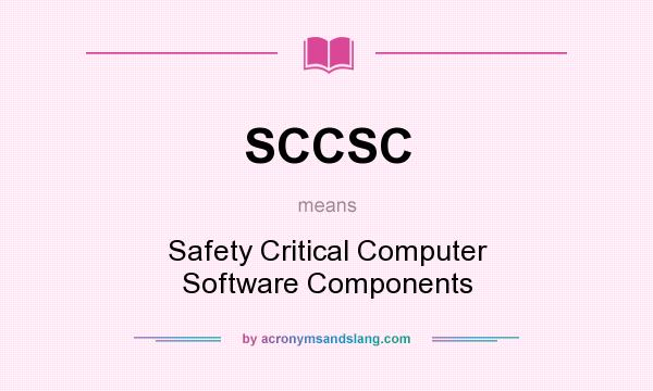 What does SCCSC mean? It stands for Safety Critical Computer Software Components