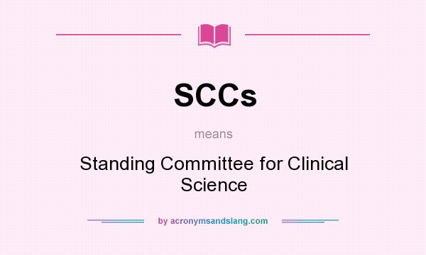 What does SCCs mean? It stands for Standing Committee for Clinical Science