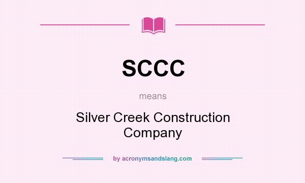 What does SCCC mean? It stands for Silver Creek Construction Company