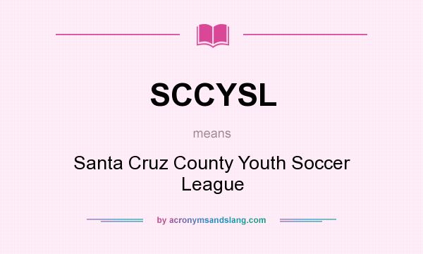 What does SCCYSL mean? It stands for Santa Cruz County Youth Soccer League