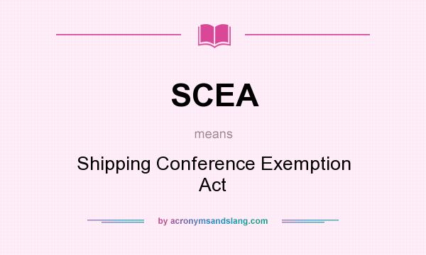 What does SCEA mean? It stands for Shipping Conference Exemption Act