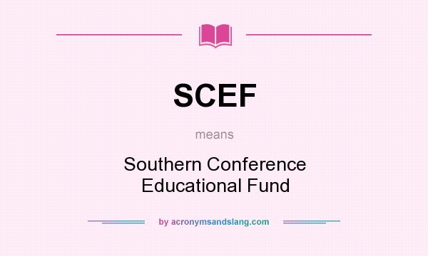 What does SCEF mean? It stands for Southern Conference Educational Fund