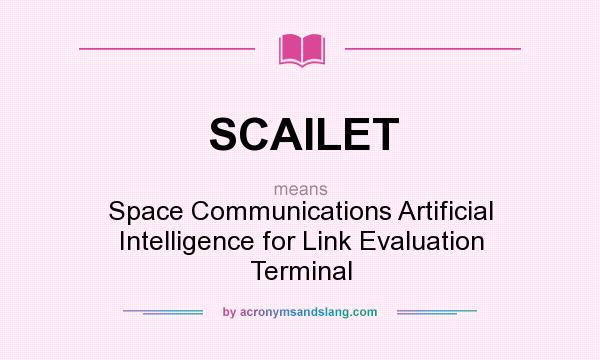 What does SCAILET mean? It stands for Space Communications Artificial Intelligence for Link Evaluation Terminal