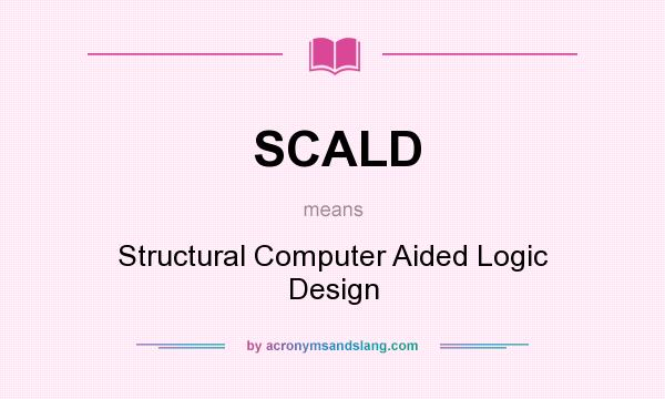 What does SCALD mean? It stands for Structural Computer Aided Logic Design
