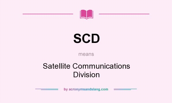 What does SCD mean? It stands for Satellite Communications Division