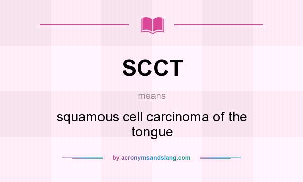 What does SCCT mean? It stands for squamous cell carcinoma of the tongue