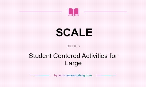 What does SCALE mean? It stands for Student Centered Activities for Large