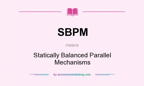 What does SBPM mean? It stands for Statically Balanced Parallel Mechanisms