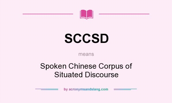 What does SCCSD mean? It stands for Spoken Chinese Corpus of Situated Discourse