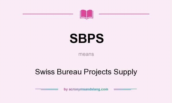 What does SBPS mean? It stands for Swiss Bureau Projects Supply