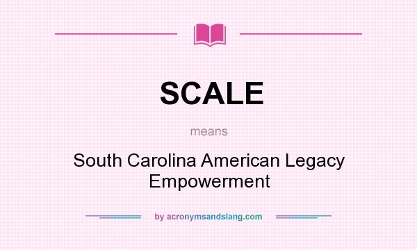 What does SCALE mean? It stands for South Carolina American Legacy Empowerment